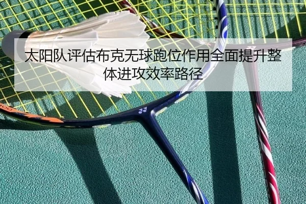 太阳队评估布克无球跑位作用全面提升整体进攻效率路径