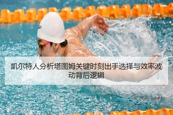 凯尔特人分析塔图姆关键时刻出手选择与效率波动背后逻辑